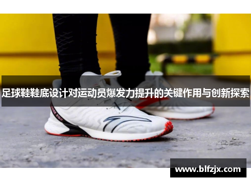 足球鞋鞋底设计对运动员爆发力提升的关键作用与创新探索